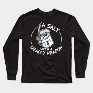 A Salt with A Deadly Weapon Long Sleeve T-Shirt